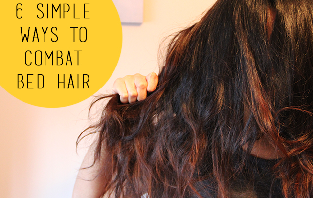 6 Simple Ways to Combat Bed Hair