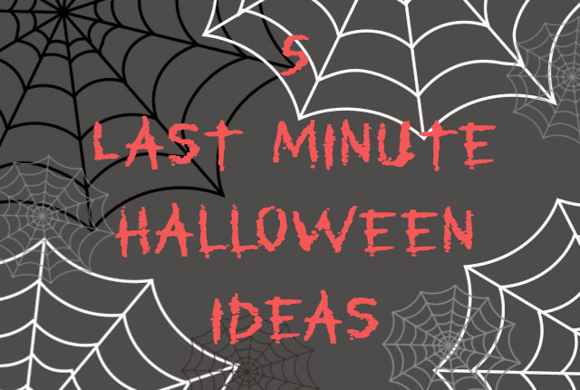 5 Last Minute Halloween Ideas